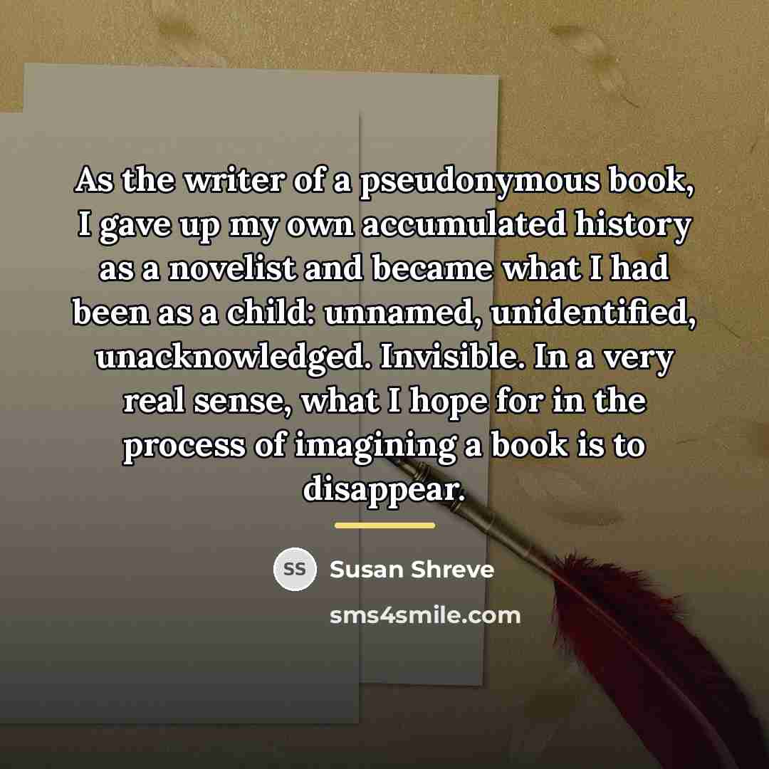 “As the writer of a pseudonymous book, I gave up…” quote by Susan Shreve