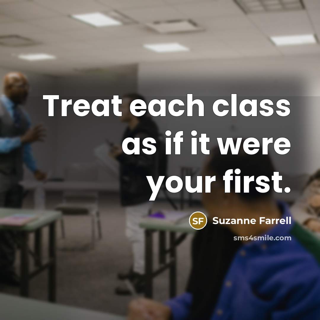 “Treat each class as if it were your first.…” quote by Suzanne Farrell