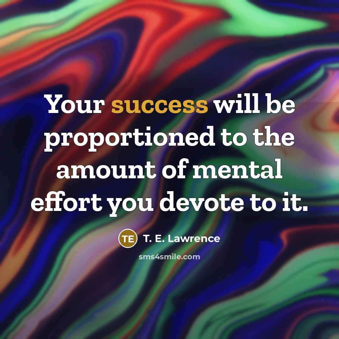 “Your success will be proportioned to the amount of mental…” quote by T. E. Lawrence