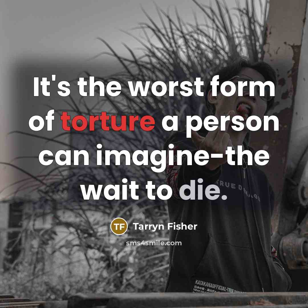 “It's the worst form of torture a person can imagine-the…” quote by Tarryn Fisher