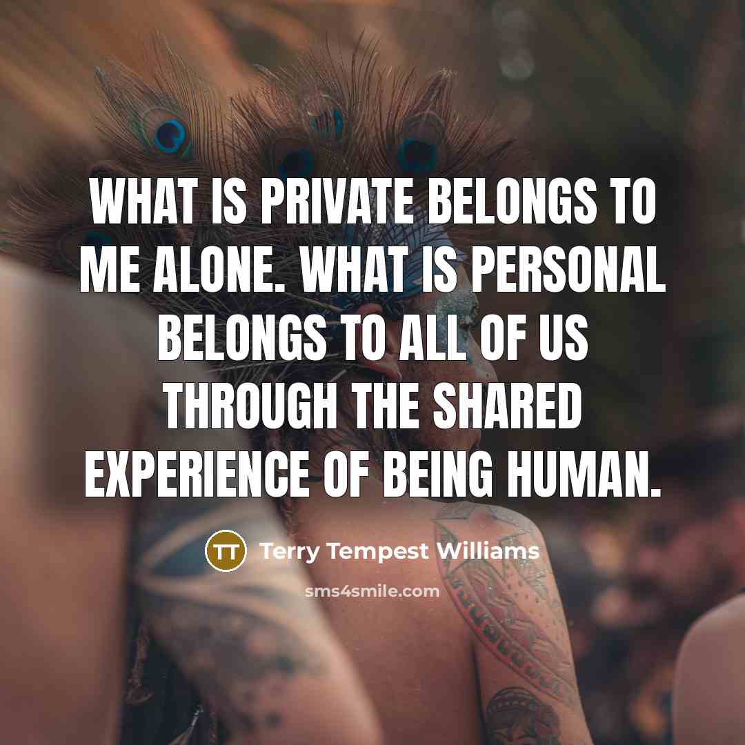 “What is private belongs to me alone. What is personal…” quote by Terry Tempest Williams