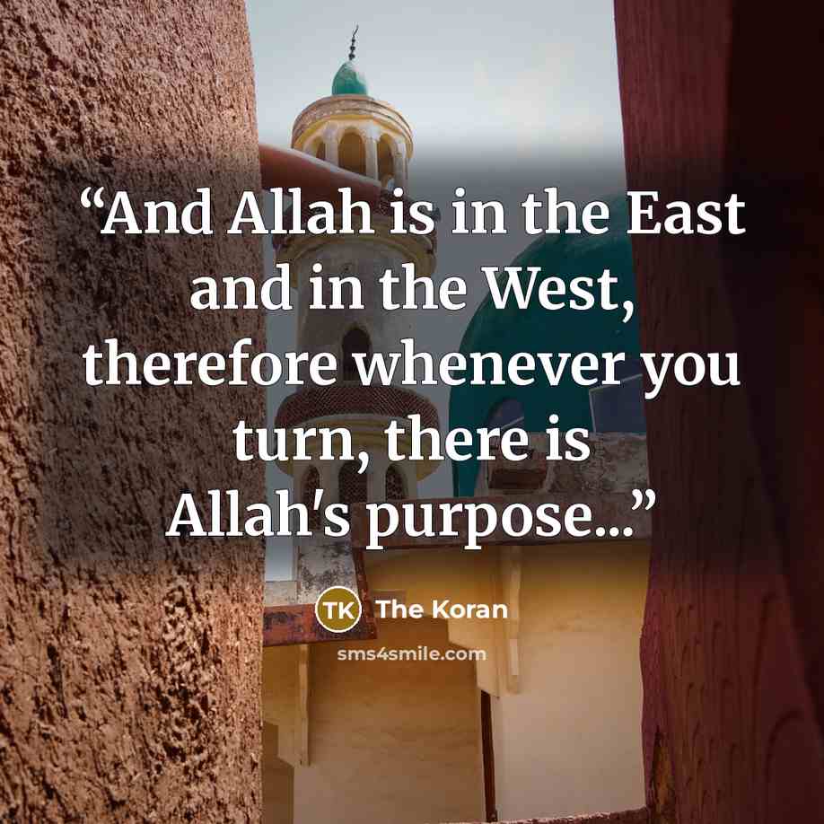 “And Allah is in the East and in the West, therefore whenever you turn, there is Allah's purpose...” quote by The Koran