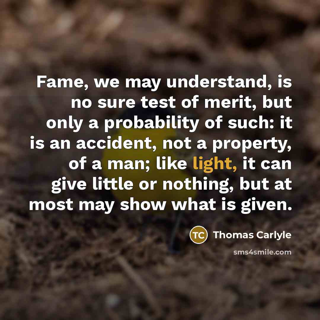 “Fame, we may understand, is no sure test of merit,…” quote by Thomas Carlyle