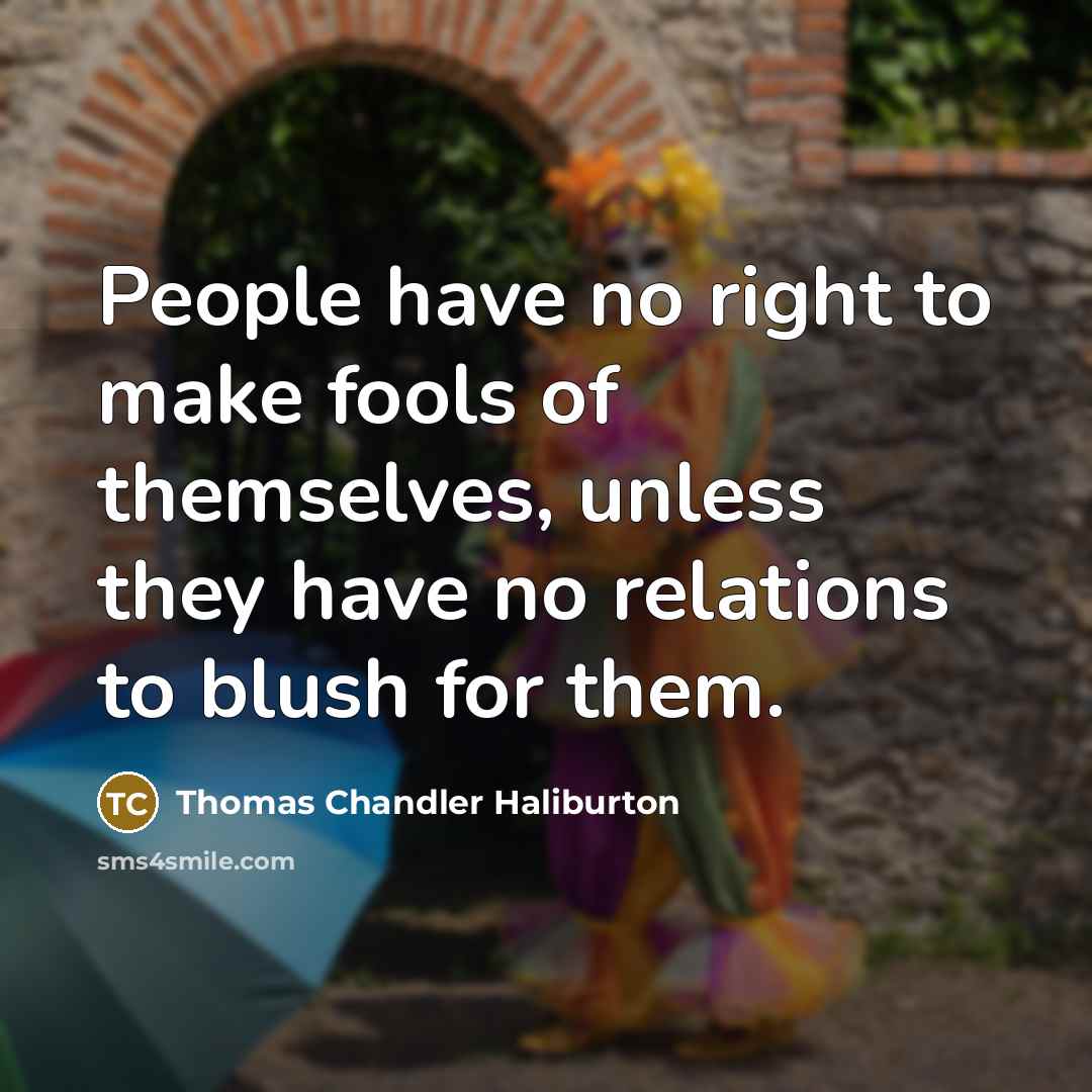 “People have no right to make fools of themselves, unless…” quote by Thomas Chandler Haliburton