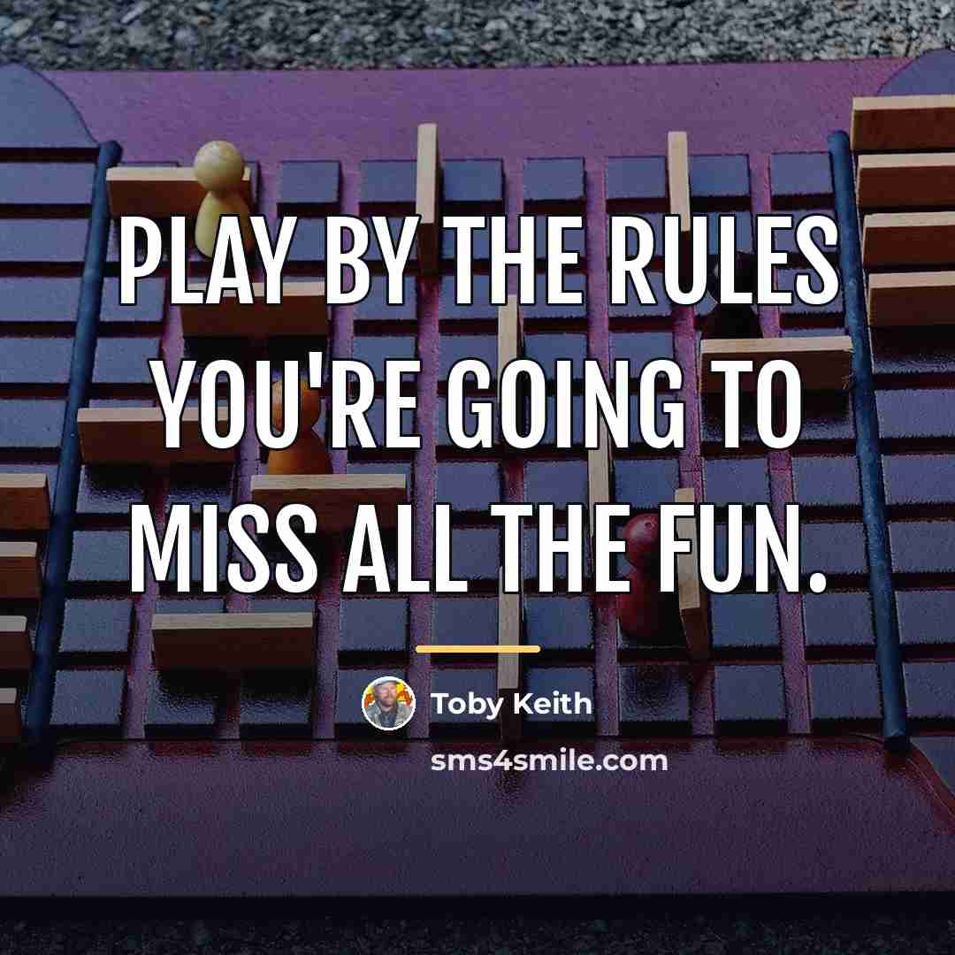 “Play by the rules you're going to miss all the…” quote by Toby Keith