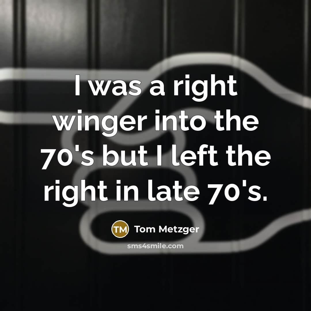“I was a right winger into the 70's but I…” quote by Tom Metzger