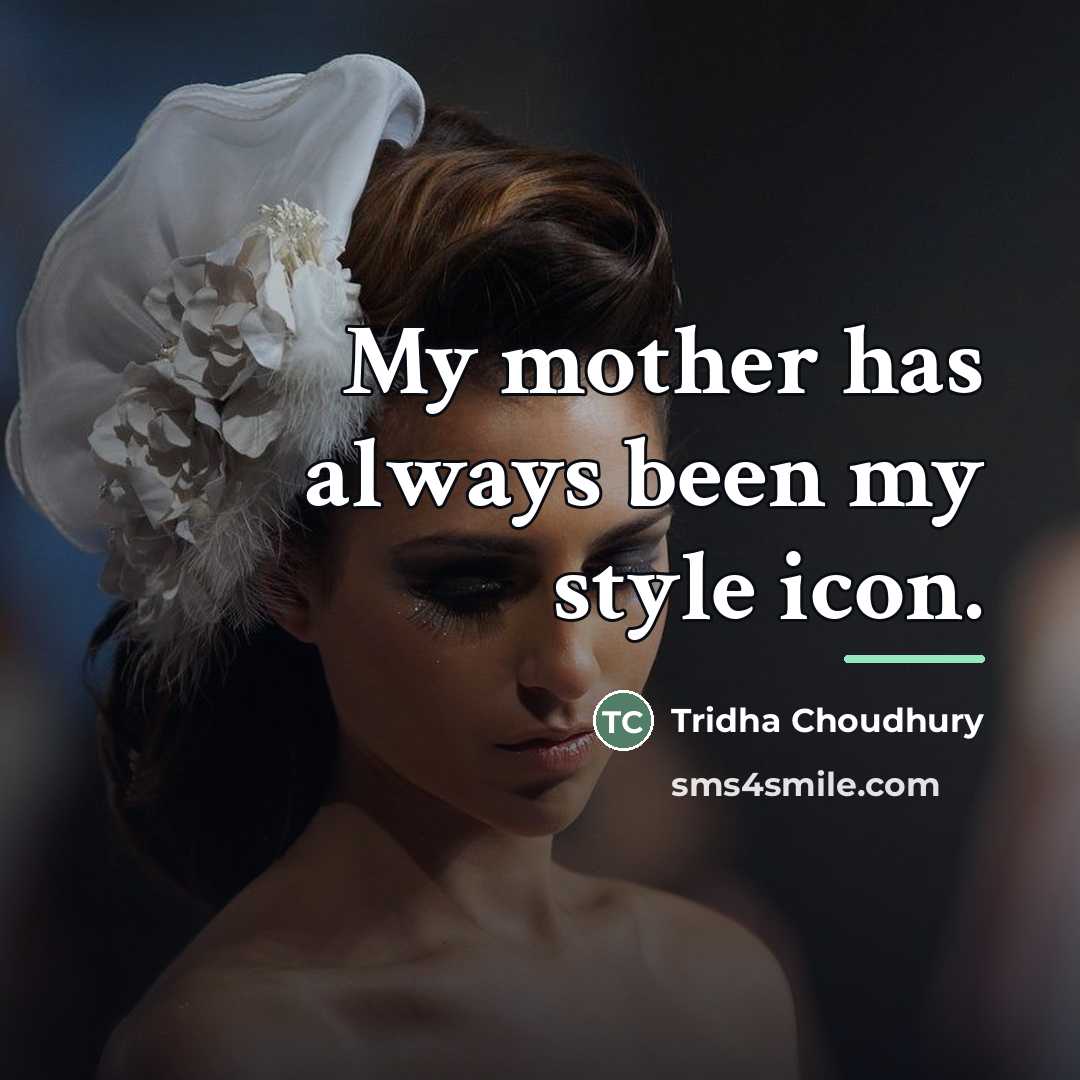 “My mother has always been my style icon.…” quote by Tridha Choudhury
