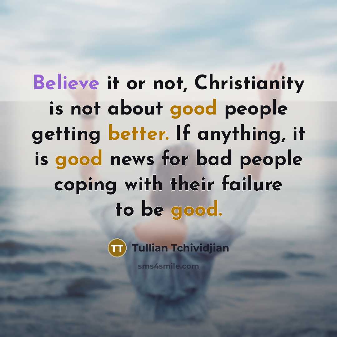 “Believe it or not, Christianity is not about good people…” quote by Tullian Tchividjian