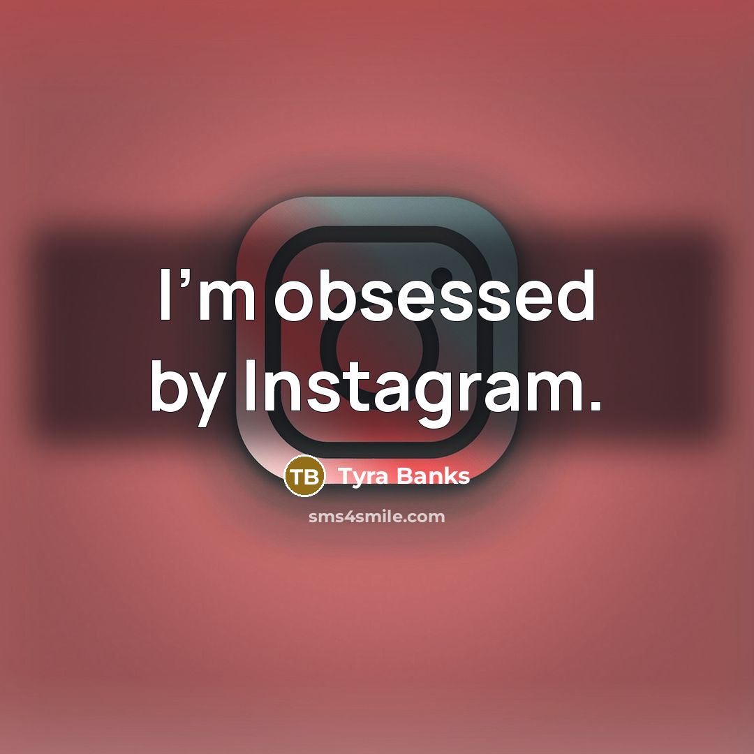 “I'm obsessed by Instagram.…” quote by Tyra Banks