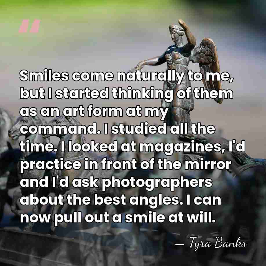 Smiles come naturally to me, but I started thinking of them as&hellip; - Tyra Banks
