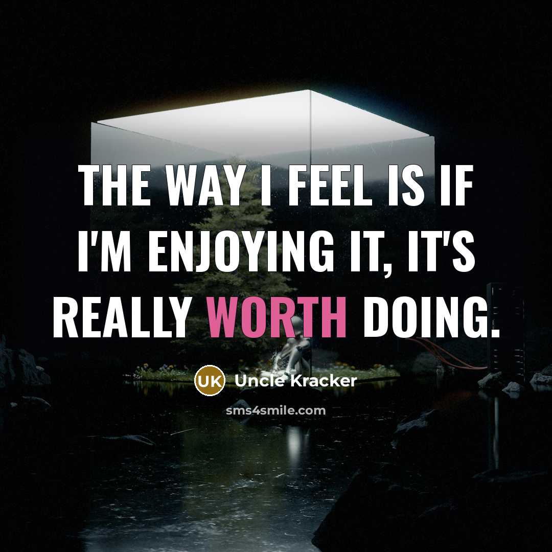 “The way I feel is if I'm enjoying it, it's…” quote by Uncle Kracker
