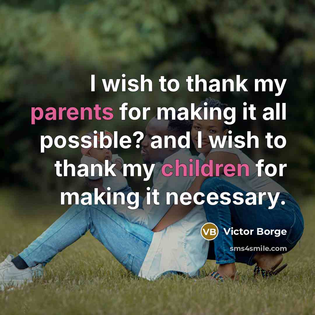 “I wish to thank my parents for making it all…” quote by Victor Borge