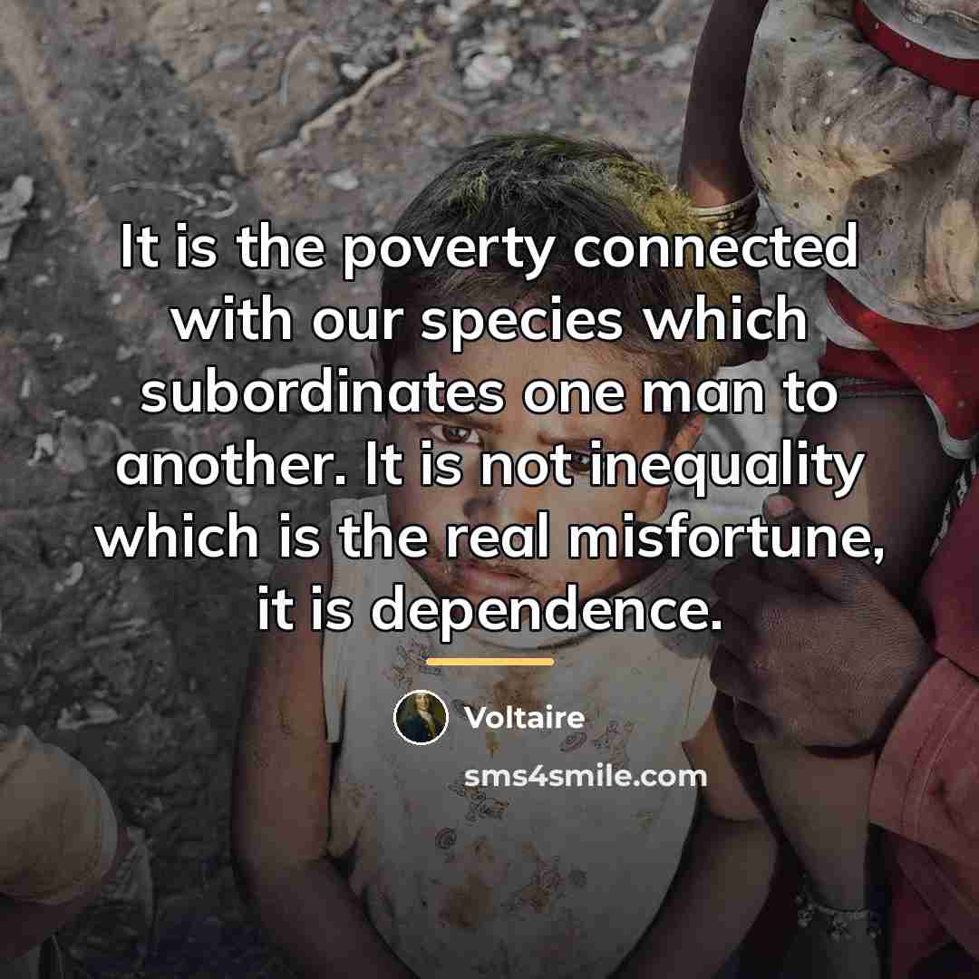 “It is the poverty connected with our species which subordinates…” quote by Voltaire