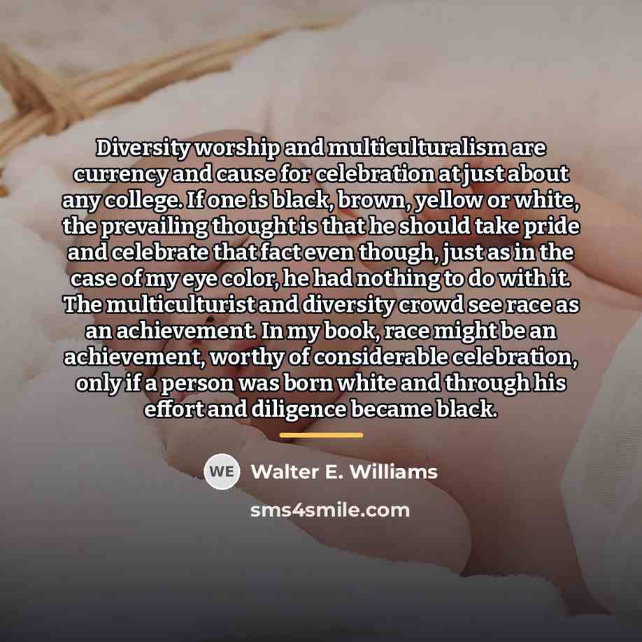 “Diversity worship and multiculturalism are currency and cause for celebration…” quote by Walter E. Williams