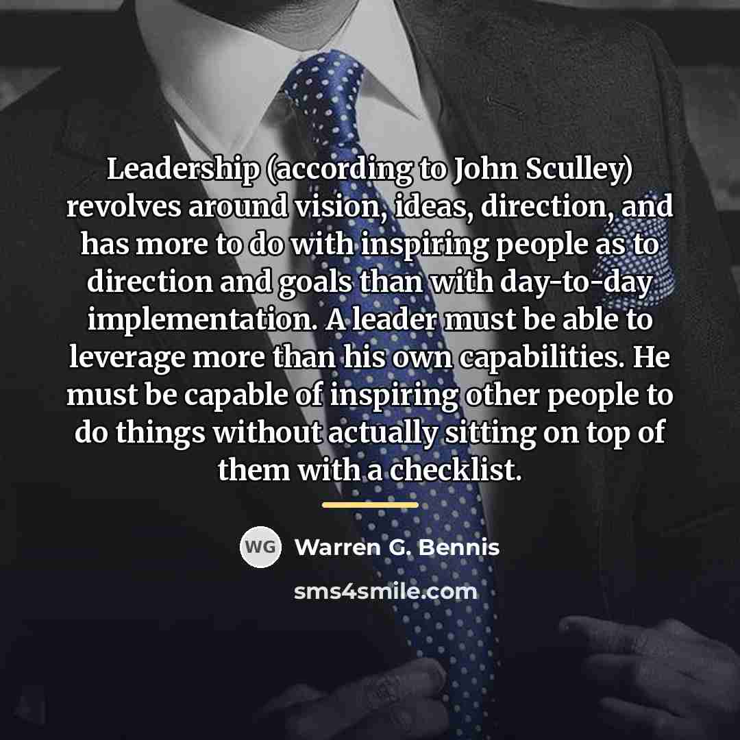 “Leadership (according to John Sculley) revolves around vision, ideas, direction,…” quote by Warren G. Bennis