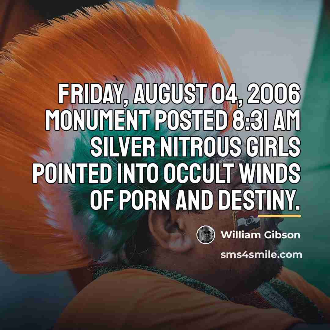 “Friday, August 04, 2006 MONUMENT posted 8:31 AM Silver nitrous…” quote by William Gibson