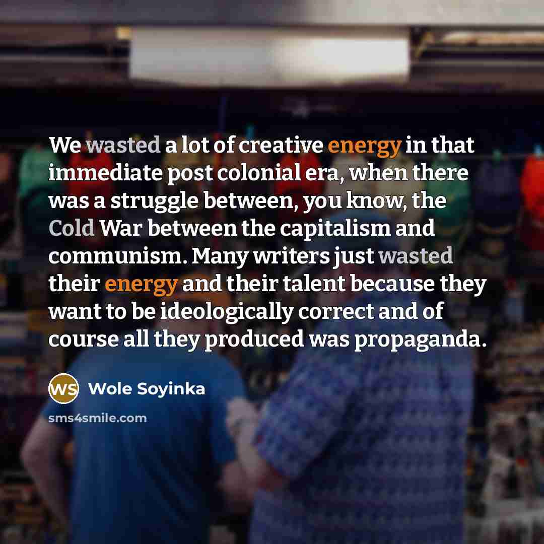 “We wasted a lot of creative energy in that immediate…” quote by Wole Soyinka