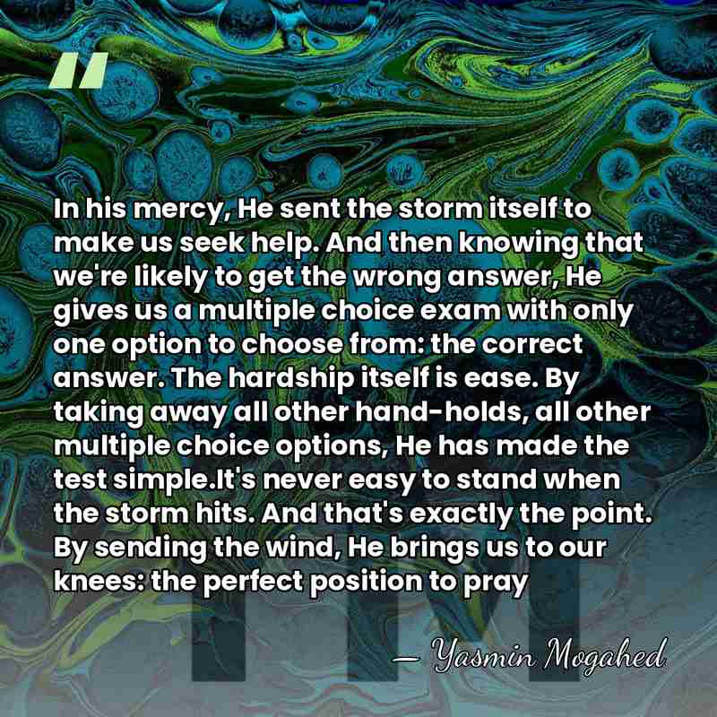 In his mercy, He sent the storm itself to make us seek&hellip; - Yasmin Mogahed