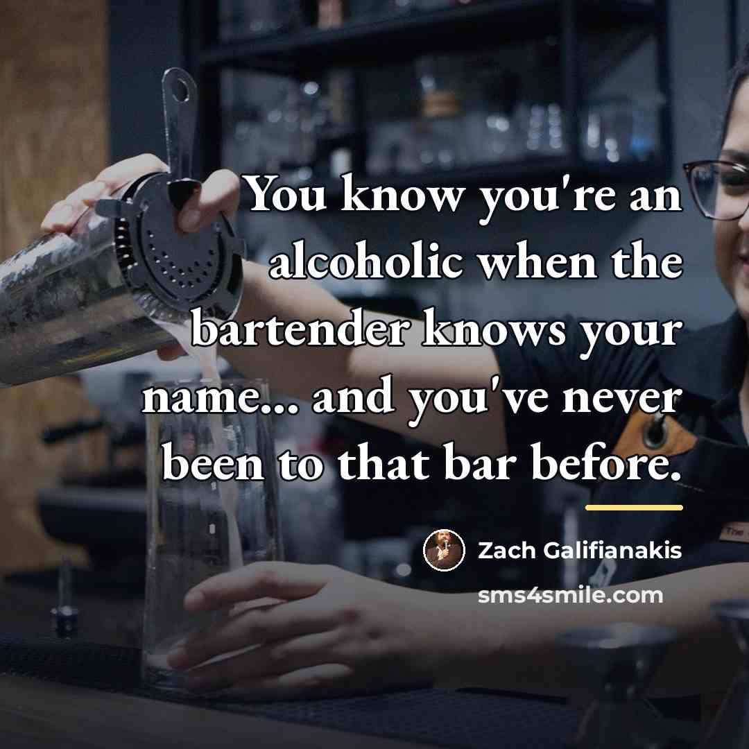 “You know you're an alcoholic when the bartender knows your…” quote by Zach Galifianakis
