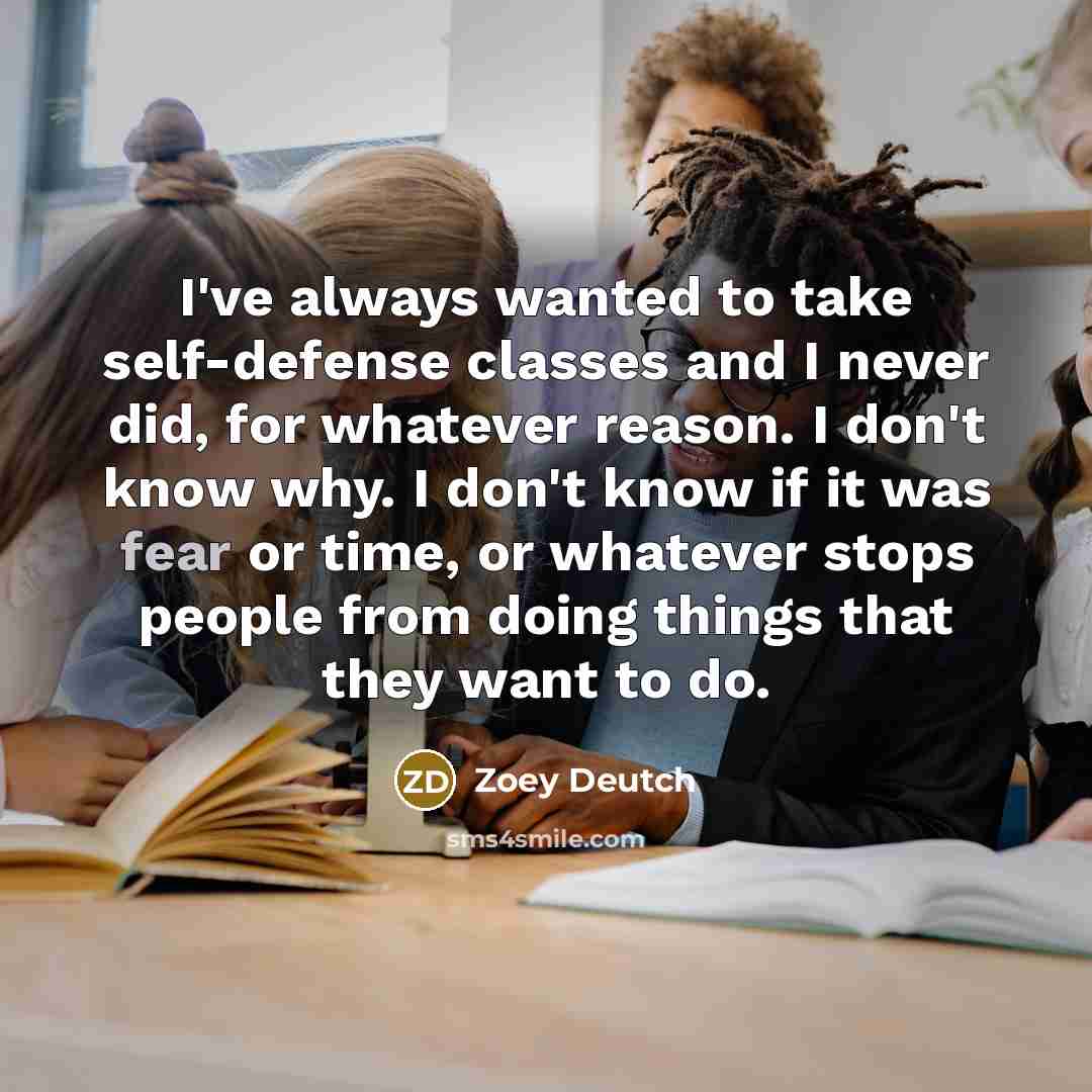 “I've always wanted to take self-defense classes and I never…” quote by Zoey Deutch
