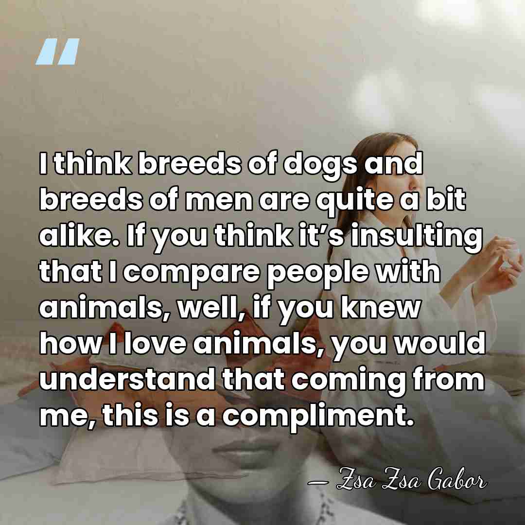 I think breeds of dogs and breeds of men are quite a&hellip; - Zsa Zsa Gabor