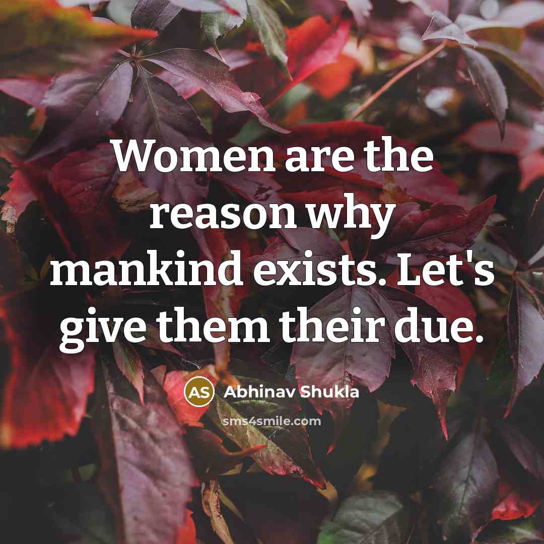 “Women are the reason why mankind exists. Let's give them…” quote by Abhinav Shukla