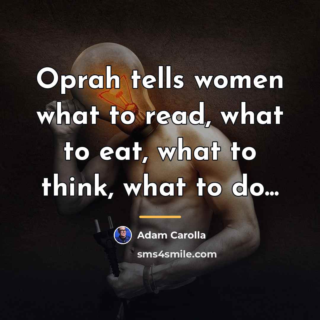 “Oprah tells women what to read, what to eat, what…” quote by Adam Carolla