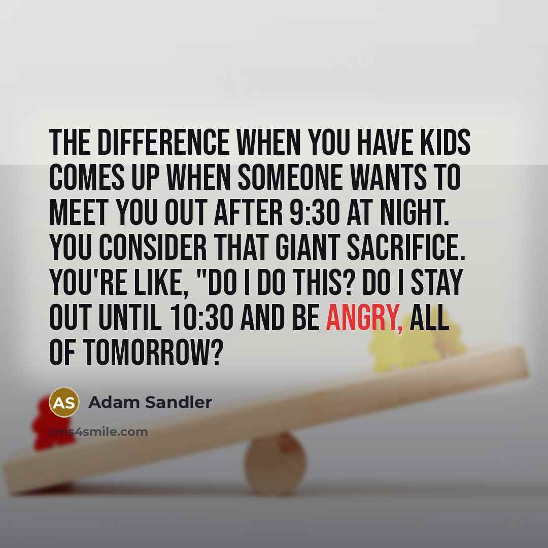 “The difference when you have kids comes up when someone…” quote by Adam Sandler
