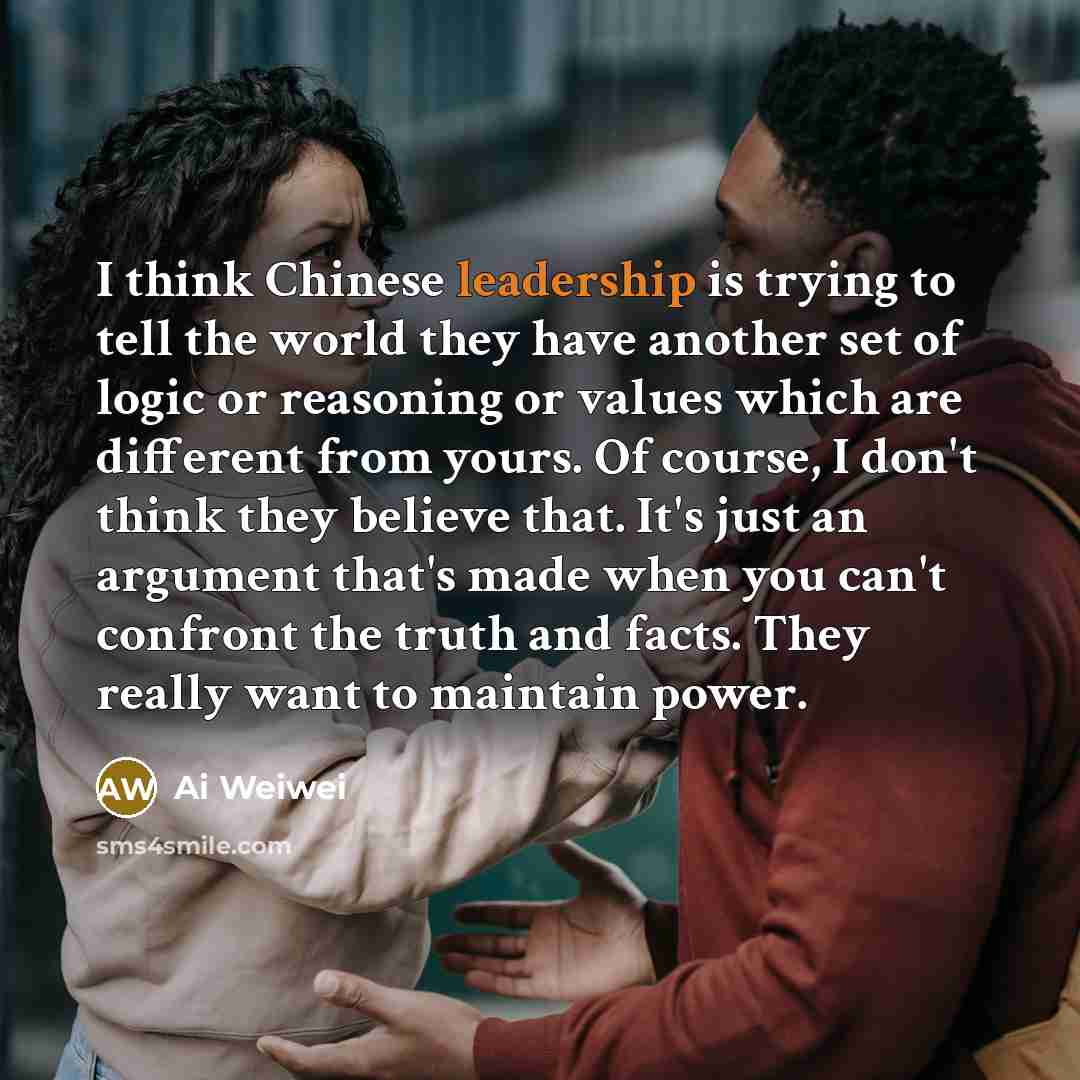 “I think Chinese leadership is trying to tell the world…” quote by Ai Weiwei