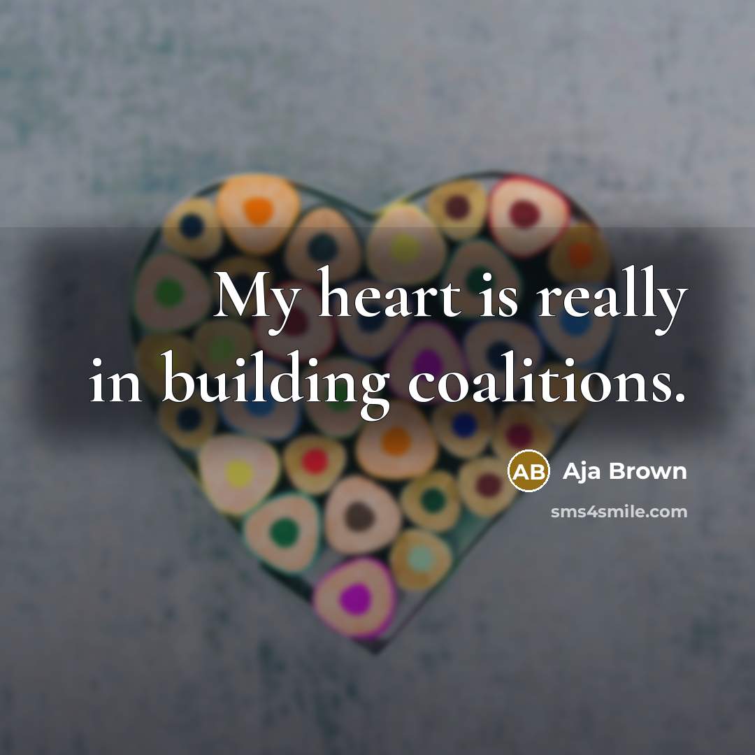 “My heart is really in building coalitions.…” quote by Aja Brown
