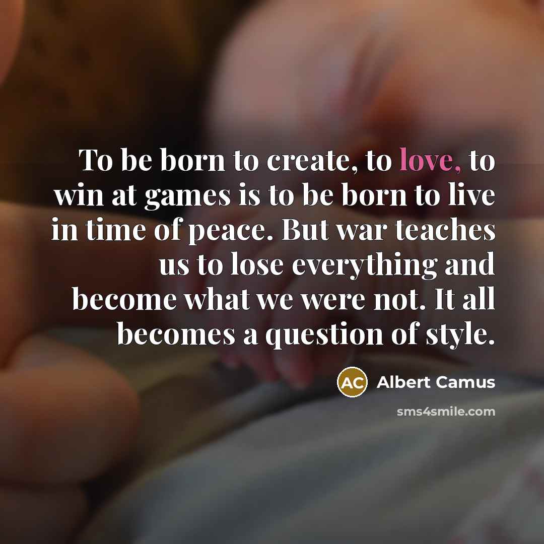 “To be born to create, to love, to win at…” quote by Albert Camus