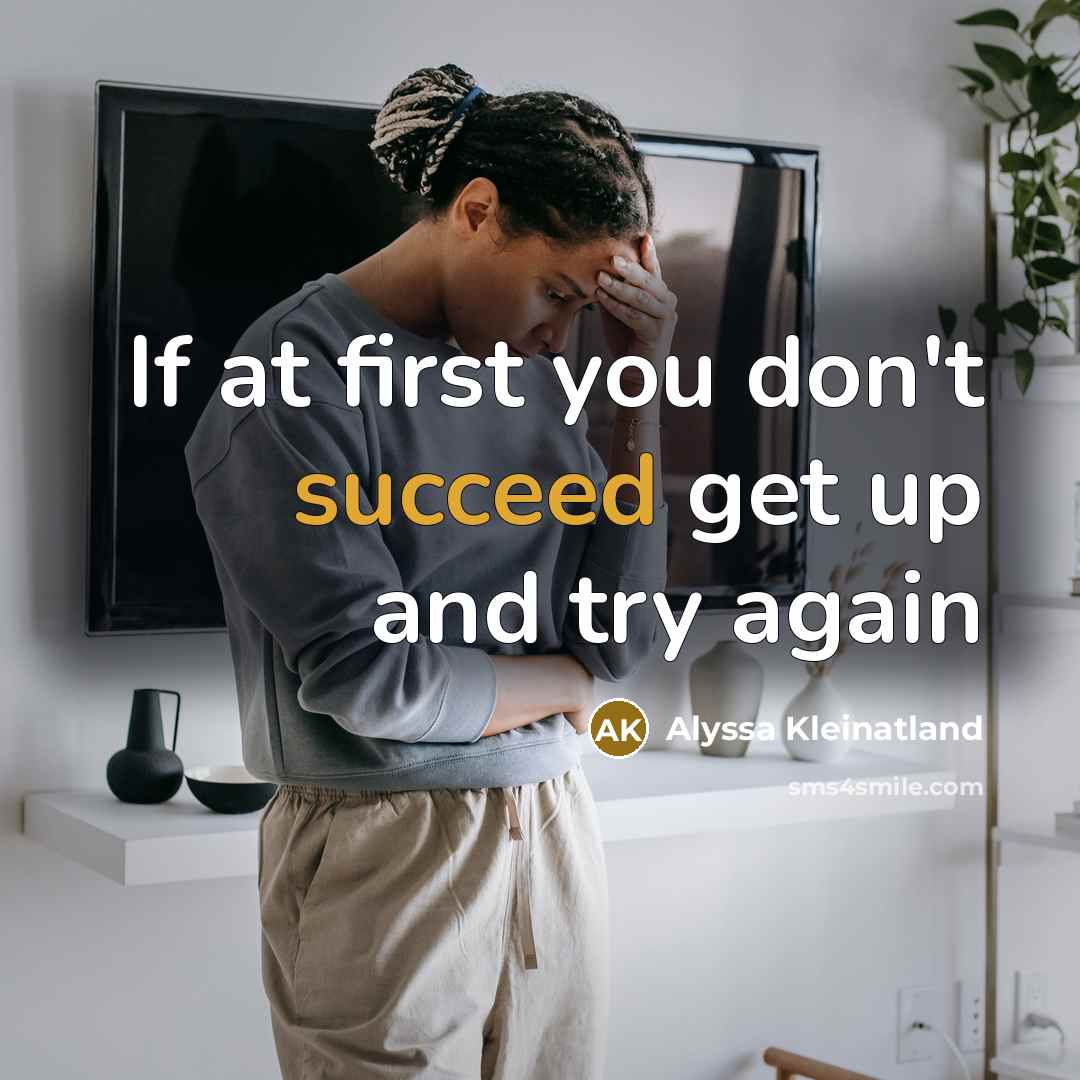 “If at first you don't succeed get up and try again” quote by Alyssa Kleinatland