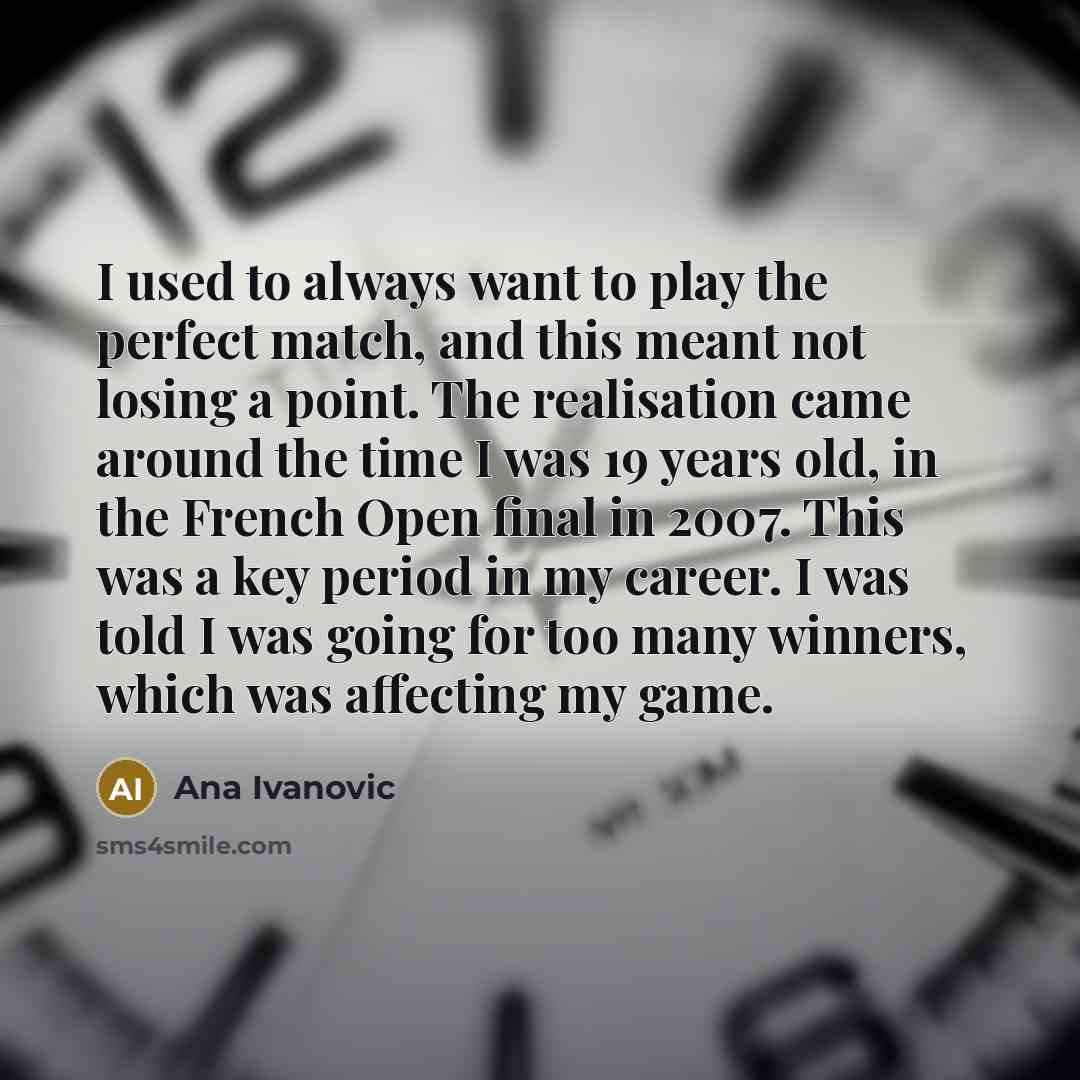 “I used to always want to play the perfect match,…” quote by Ana Ivanovic