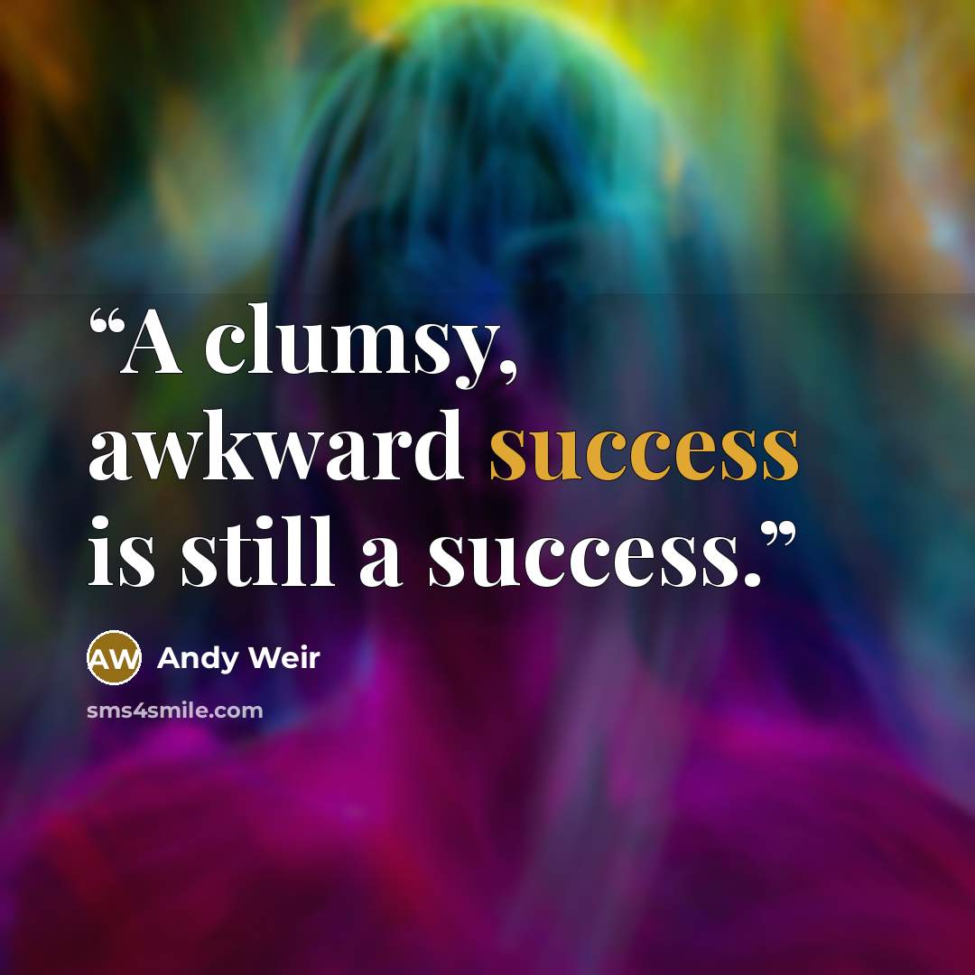 “A clumsy, awkward success is still a success.” quote by Andy Weir