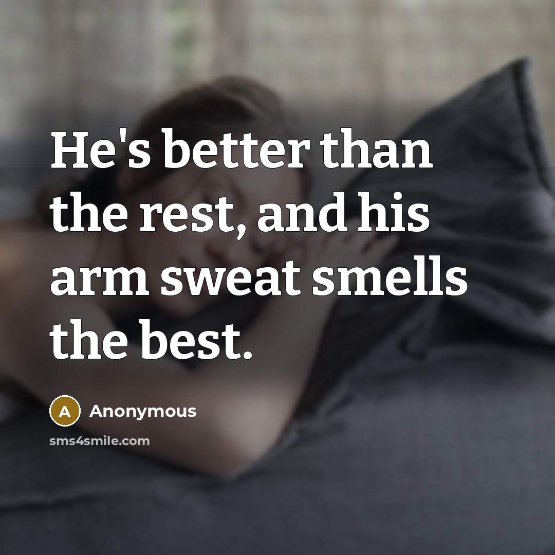 “He's better than the rest, and his arm sweat smells…” quote by Anonymous