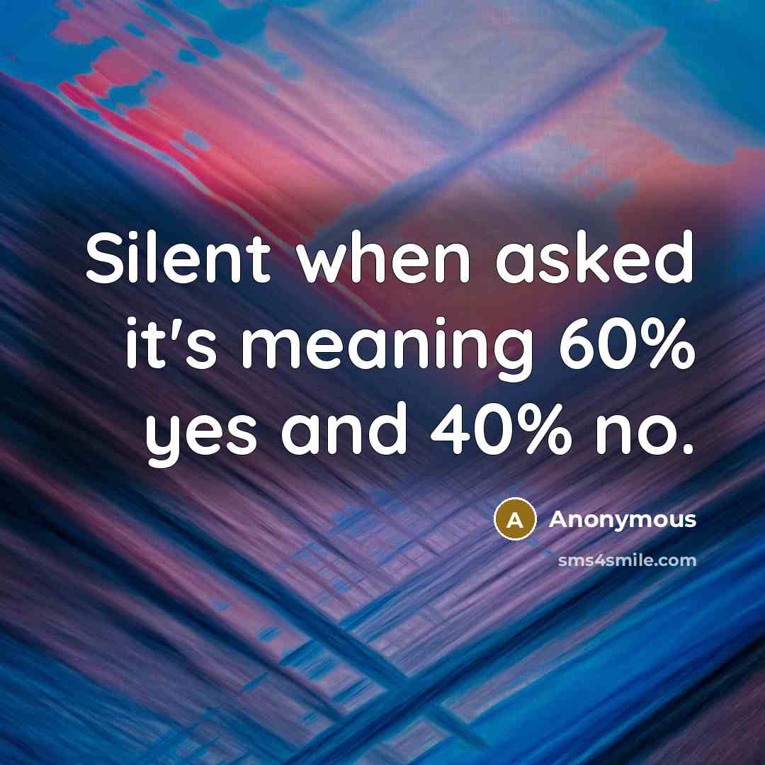 “Silent when asked it's meaning 60% yes and 40% no.” quote by Anonymous