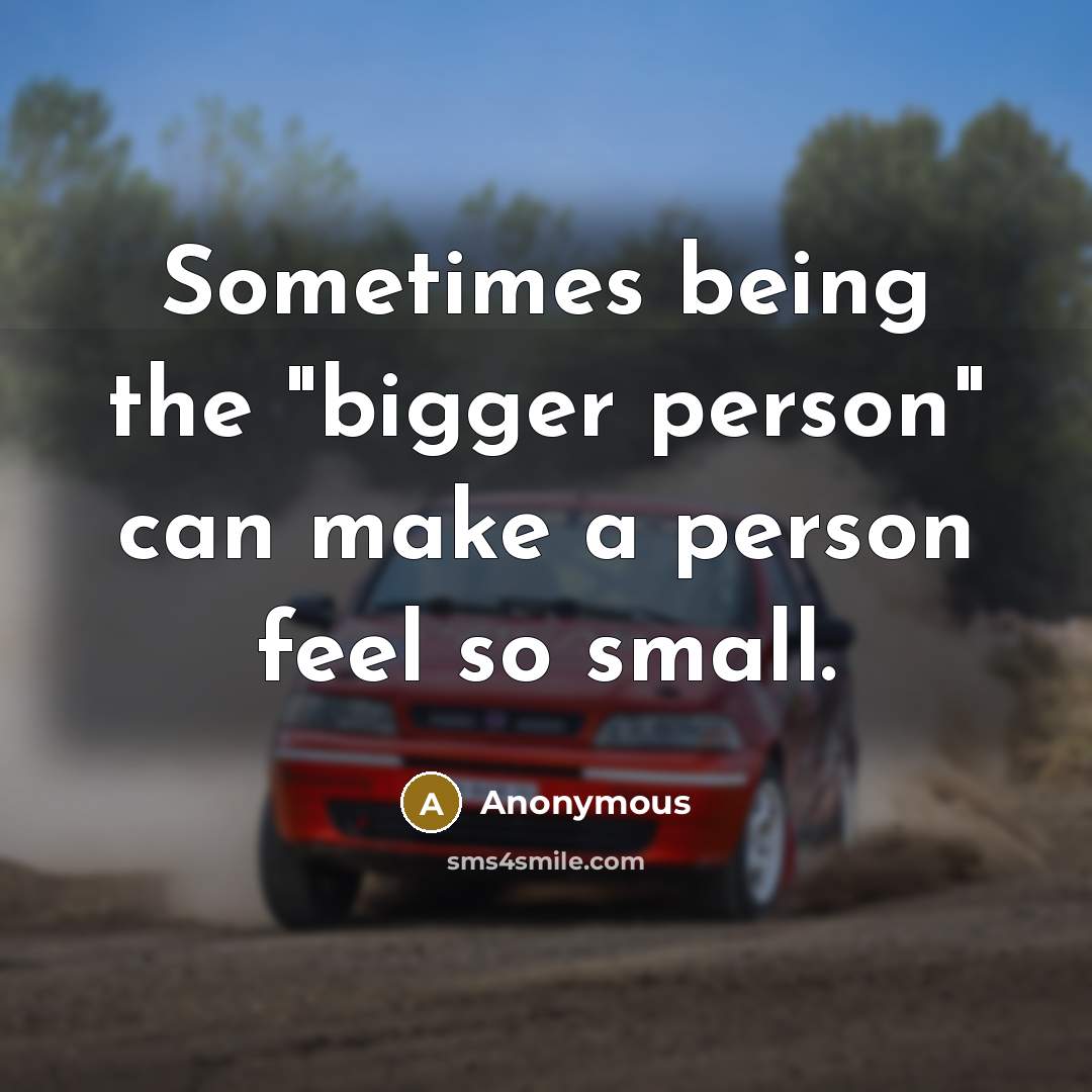 “Sometimes being the "bigger person" can make a person feel…” quote by Anonymous