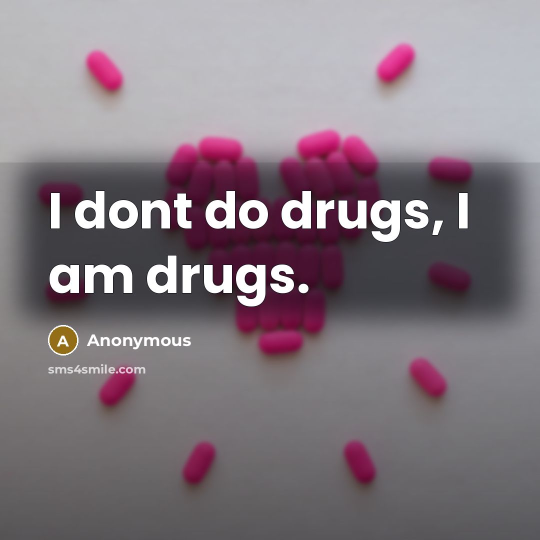 “I dont do drugs, I am drugs.…” quote by Anonymous