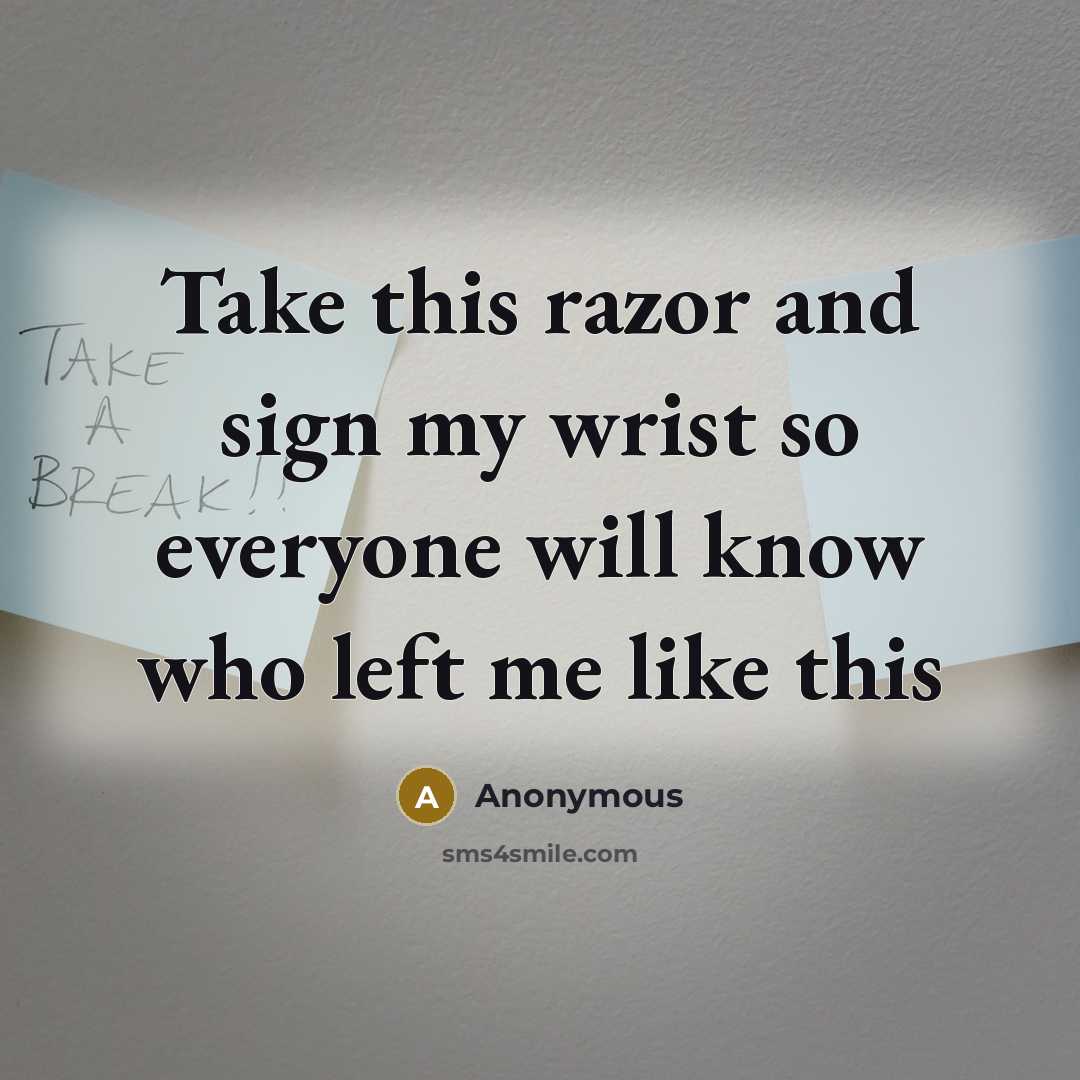 “Take this razor and sign my wrist so everyone will…” quote by Anonymous
