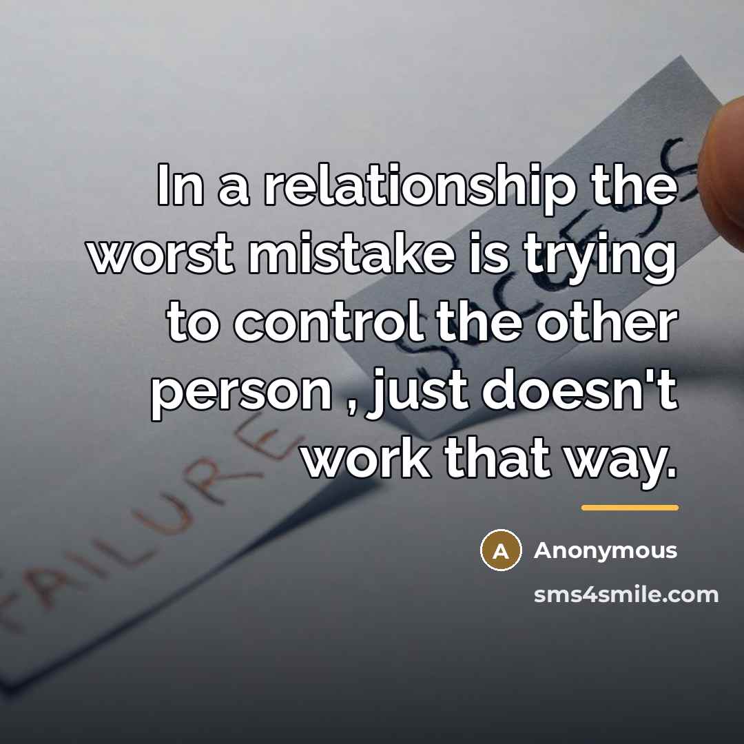 “In a relationship the worst mistake is trying to control…” quote by Anonymous