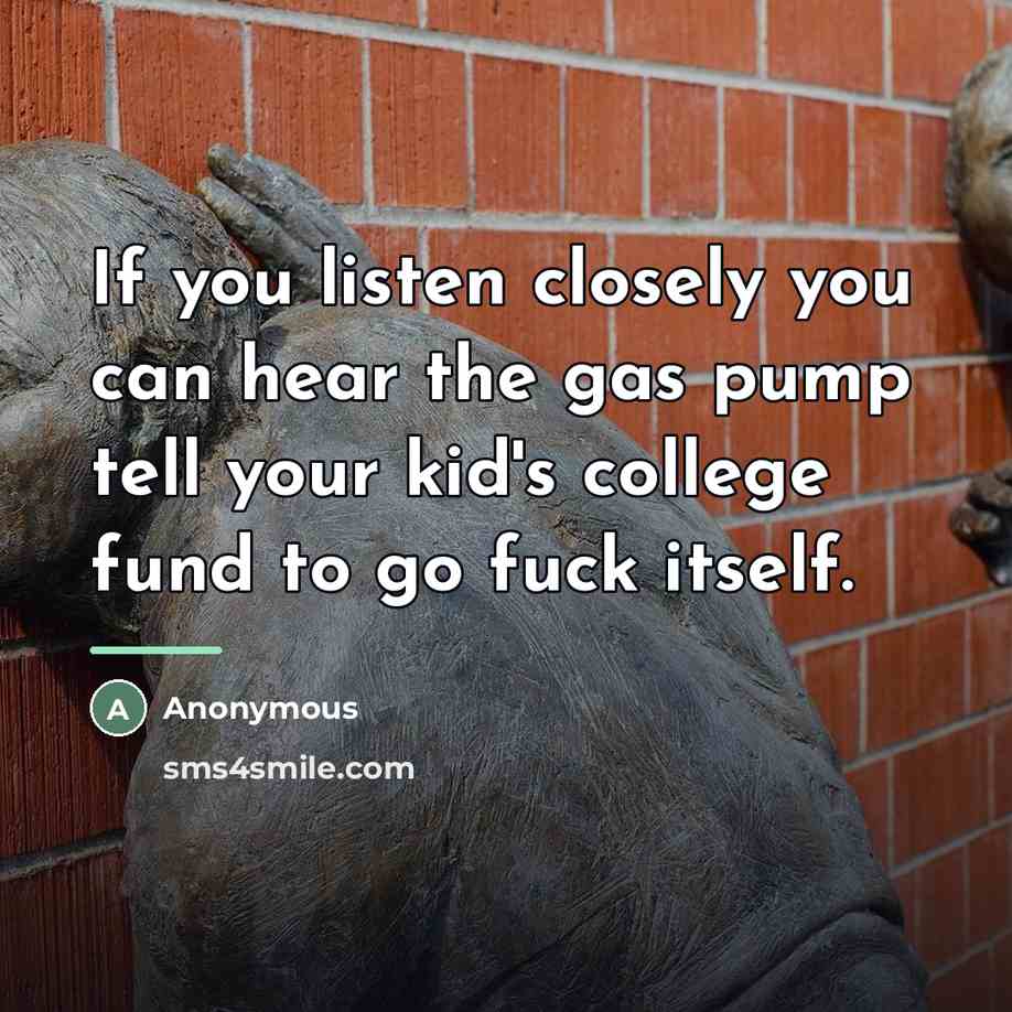 “If you listen closely you can hear the gas pump…” quote by Anonymous