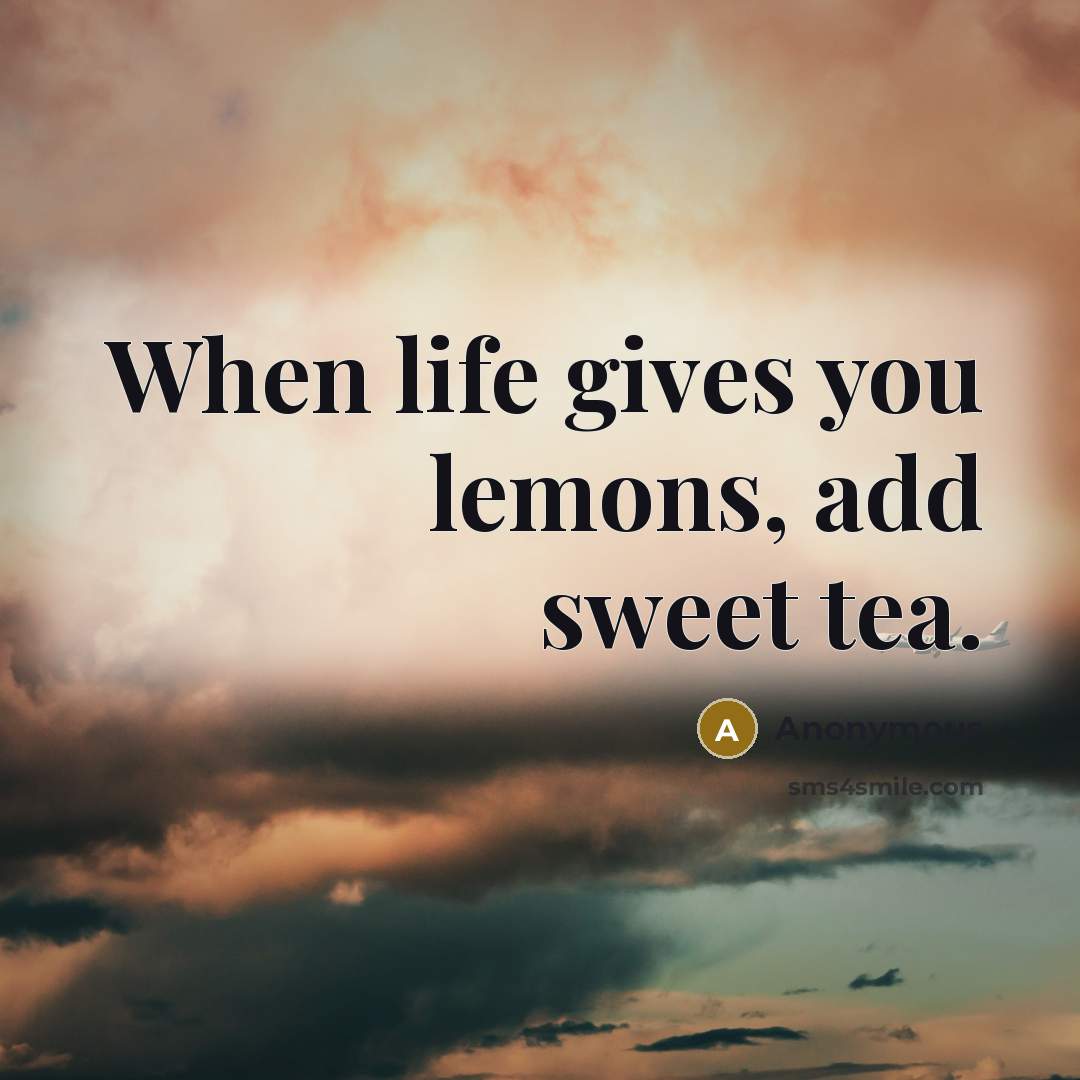 “When life gives you lemons, add sweet tea.” quote by Anonymous