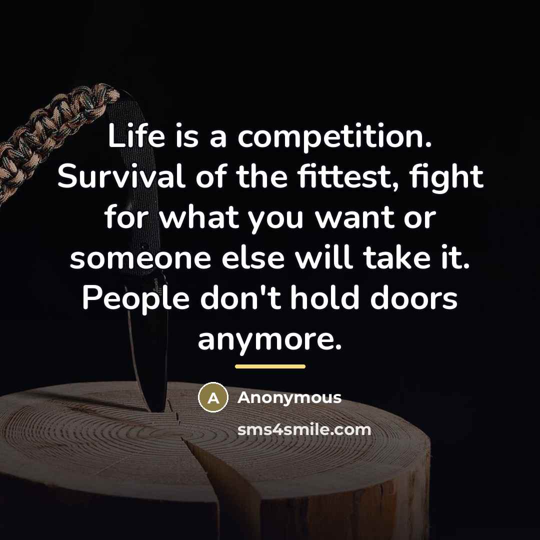 “Life is a competition. Survival of the fittest, fight for…” quote by Anonymous