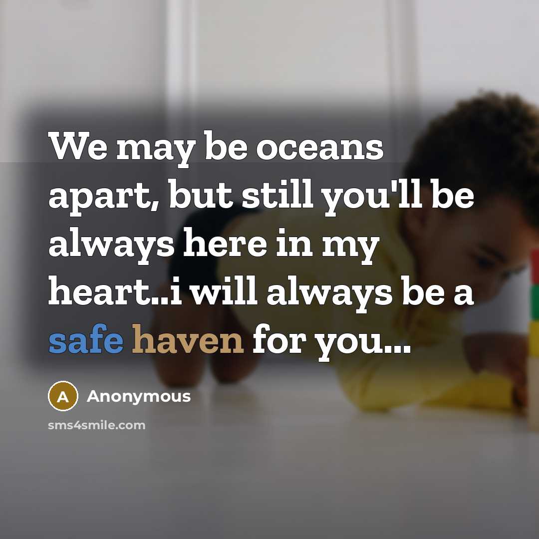 “We may be oceans apart, but still you'll be always here in my heart..i will always be a safe haven for you...” quote by Anonymous