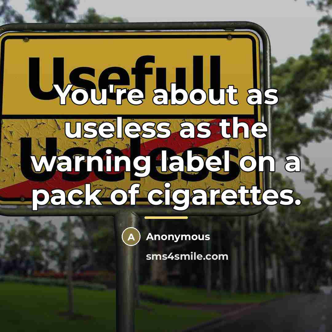“You're about as useless as the warning label on a…” quote by Anonymous