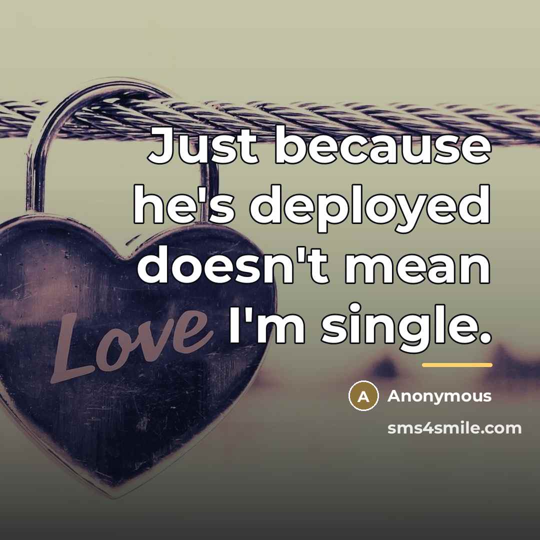 “Just because he's deployed doesn't mean I'm single.…” quote by Anonymous