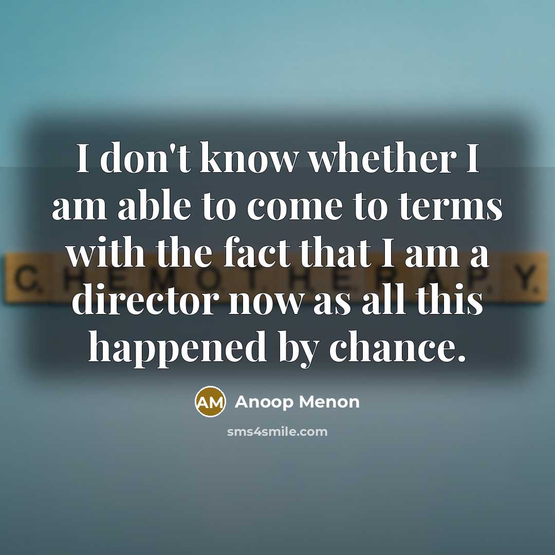 “I don't know whether I am able to come to…” quote by Anoop Menon