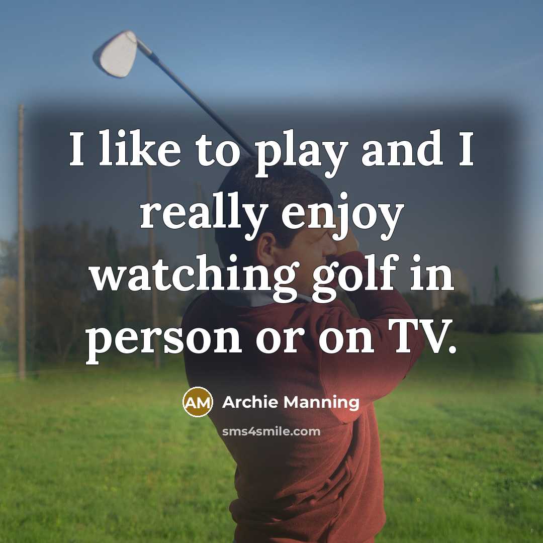 “I like to play and I really enjoy watching golf…” quote by Archie Manning