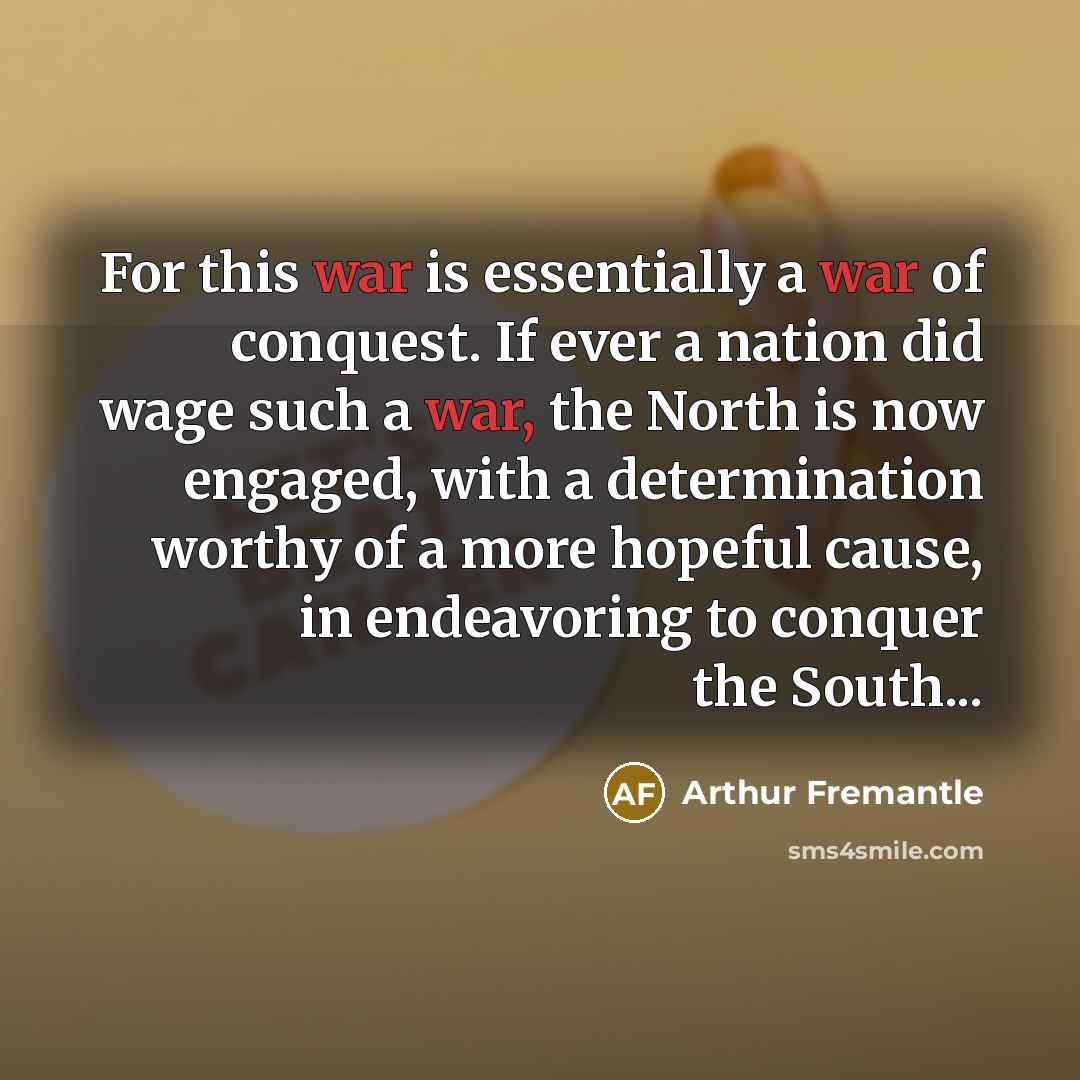 “For this war is essentially a war of conquest. If…” quote by Arthur Fremantle