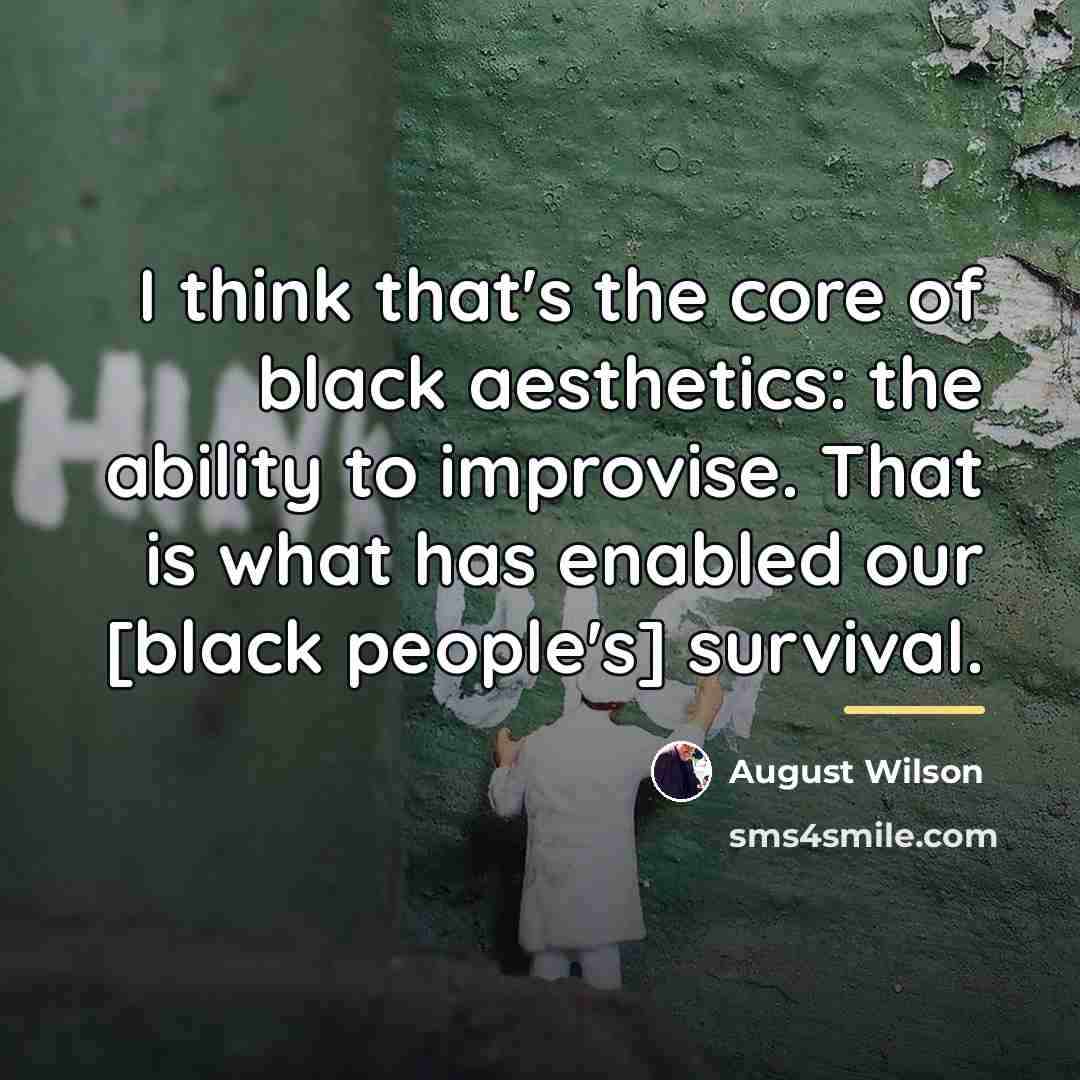 “I think that's the core of black aesthetics: the ability…” quote by August Wilson